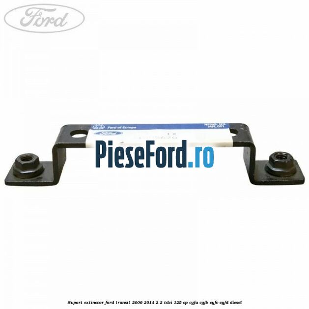 Suport extinctor Ford Transit 2006-2014 2.2 TDCi 125 cp CYFA, CYFB, CYFC, CYFD diesel