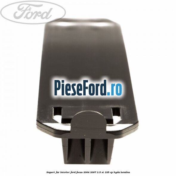 Suport far interior Ford Focus 2004-2007 2.5 ST 225 cp HYDA benzina