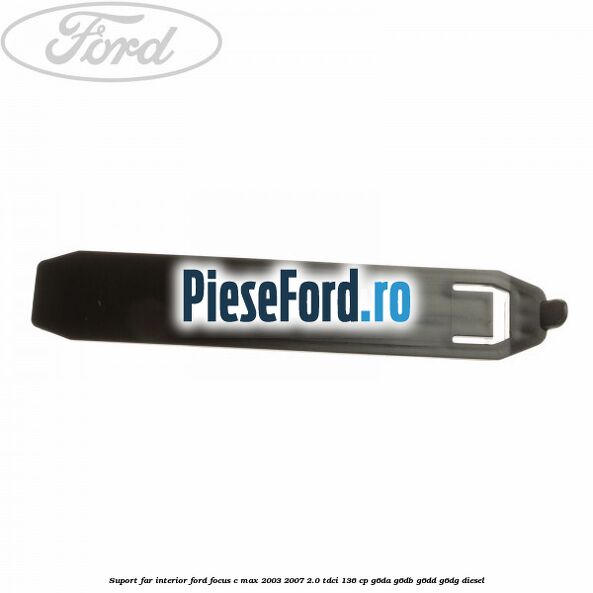 Suport far interior Ford Focus C-Max 2003-2007 2.0 TDCi 136 cp G6DA, G6DB, G6DD, G6DG diesel