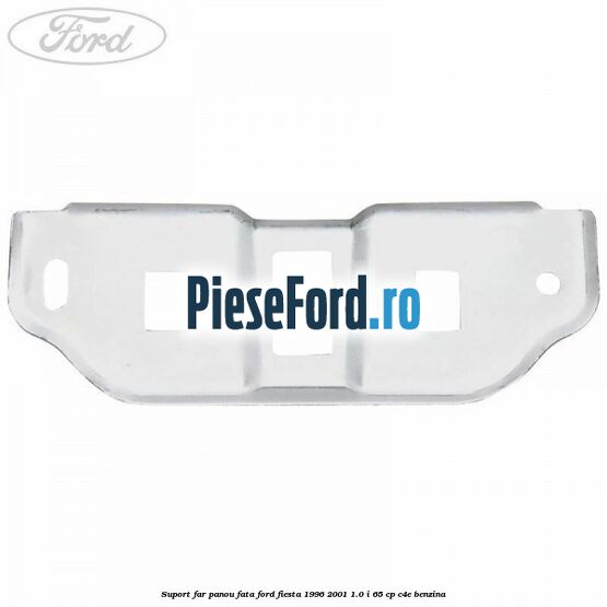 Suport far panou fata Ford Fiesta 1996-2001 1.0 i 65 cp C4E benzina