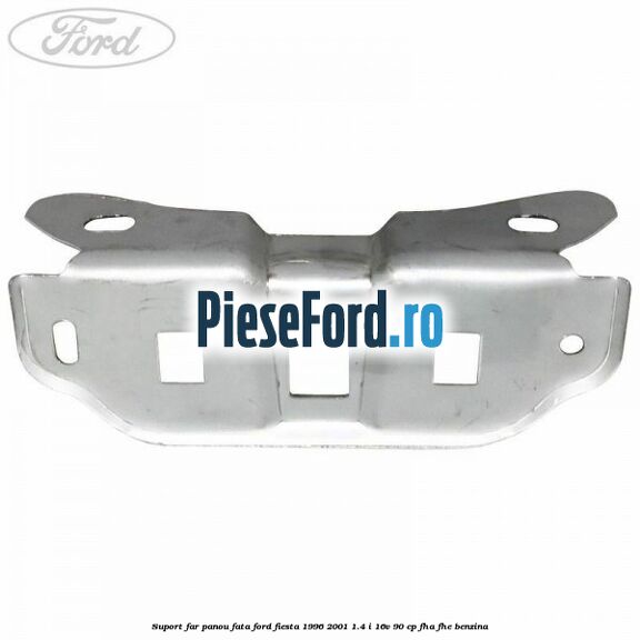 Suport far panou fata Ford Fiesta 1996-2001 1.4 i 16V 90 cp FHA, FHE benzina