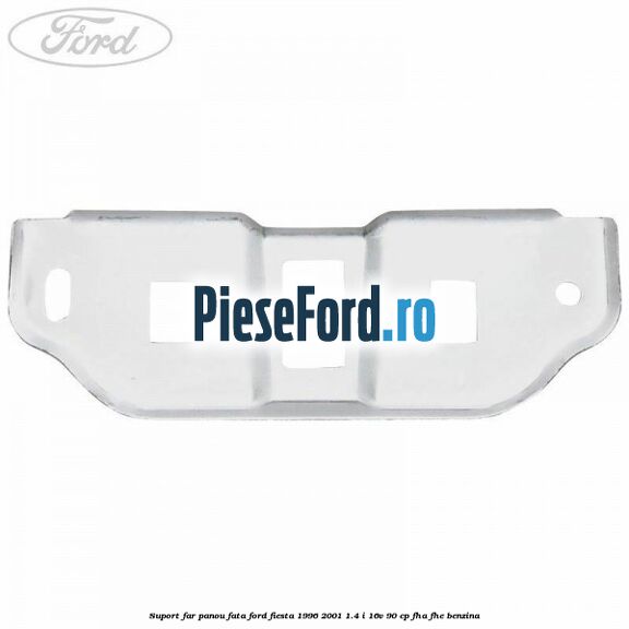 Suport far panou fata Ford Fiesta 1996-2001 1.4 i 16V 90 cp FHA, FHE benzina