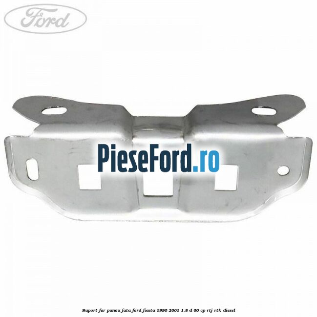 Suport far panou fata Ford Fiesta 1996-2001 1.8 D 60 cp RTJ, RTK diesel