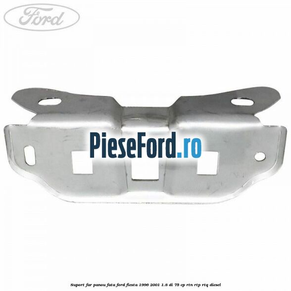 Suport far panou fata Ford Fiesta 1996-2001 1.8 DI 75 cp RTN, RTP, RTQ diesel