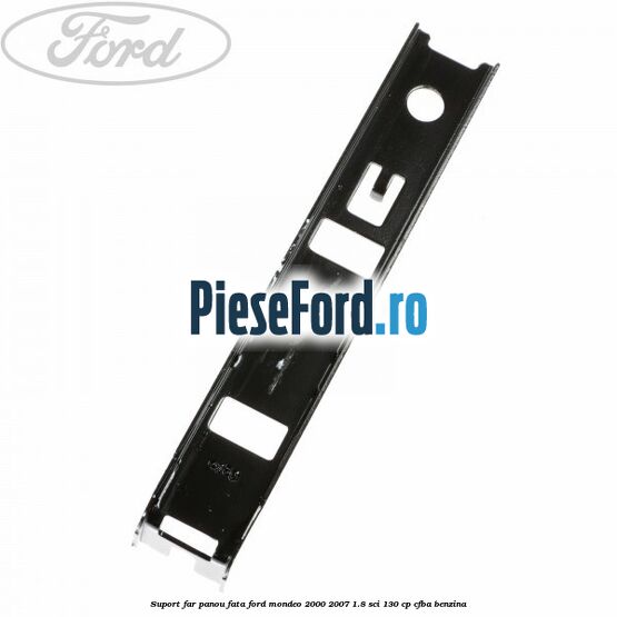 Suport far panou fata Ford Mondeo 2000-2007 1.8 SCi 130 cp CFBA benzina
