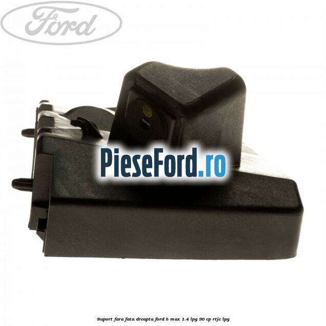 Suport fara fata dreapta Ford B-Max 1.4 LPG 90 cp RTJC LPG