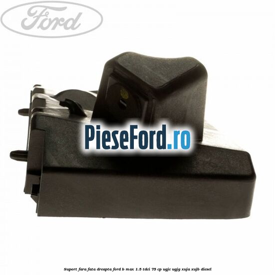 Suport fara fata dreapta Ford B-Max 1.5 TDCi 75 cp Suport fara fata dreapta Ford B-Max 1.5 TDCi 75 cp UGJC, UGJG, XUJA, XUJB diesel