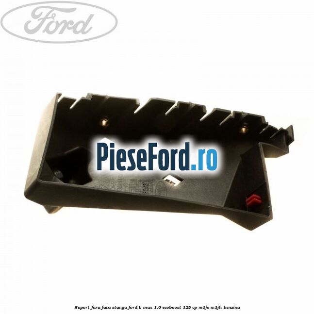 Suport fara fata stanga Ford B-Max 1.0 EcoBoost 125 cp Suport fara fata stanga Ford B-Max 1.0 EcoBoost 125 cp M1JE, M1JH benzina