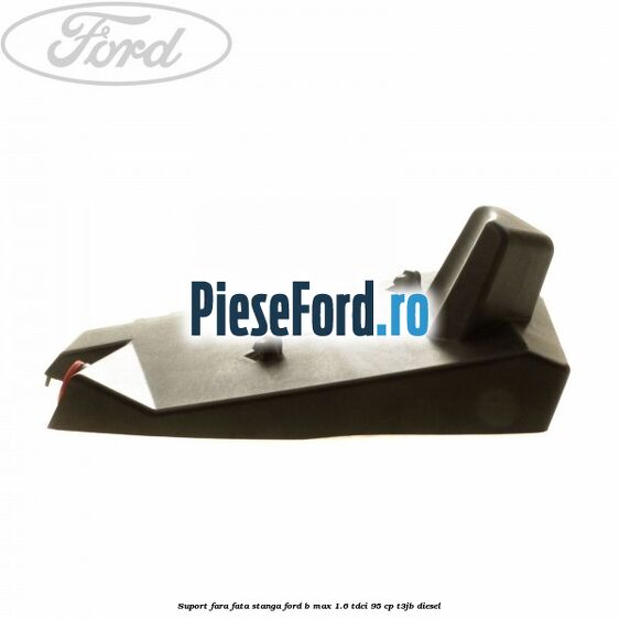 Suport fara fata stanga Ford B-Max 1.6 TDCi 95 cp Suport fara fata stanga Ford B-Max 1.6 TDCi 95 cp T3JB diesel