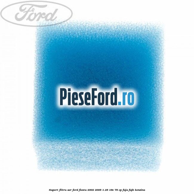Suport filtru aer Ford Fiesta 2002-2005 1.25 16V 75 cp FUJA, FUJB benzina