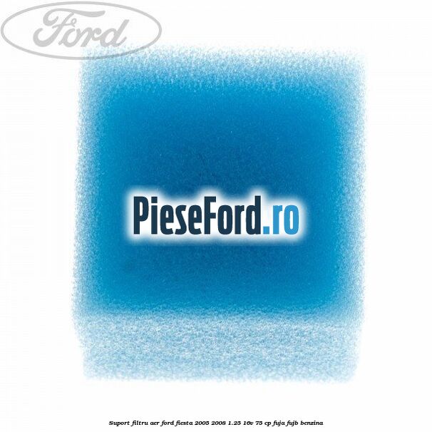 Suport filtru aer Ford Fiesta 2005-2008 1.25 16V 75 cp FUJA, FUJB benzina