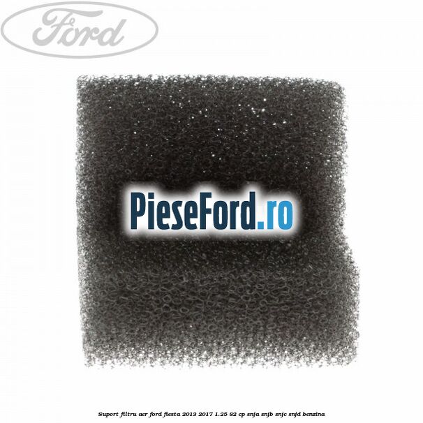 Suport filtru aer Ford Fiesta 2013-2017 1.25 82 cp SNJA, SNJB, SNJC, SNJD benzina
