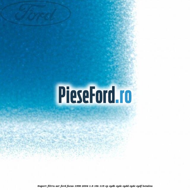 Suport filtru aer Ford Focus 1998-2004 1.8 16V 115 cp EYDB, EYDC, EYDD, EYDE, EYDF benzina