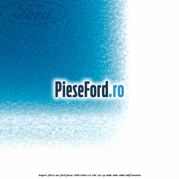 Suport filtru aer Ford Focus 1998-2004 2.0 16V 131 cp Suport filtru aer Ford Focus 1998-2004 2.0 16V 131 cp EDDB, EDDC, EDDD, EDDF benzina