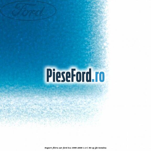 Suport filtru aer Ford Ka 1996-2008 1.3 i 50 cp JJB benzina