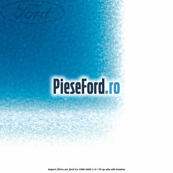 Suport filtru aer Ford Ka 1996-2008 1.3 i 70 cp A9A, A9B benzina