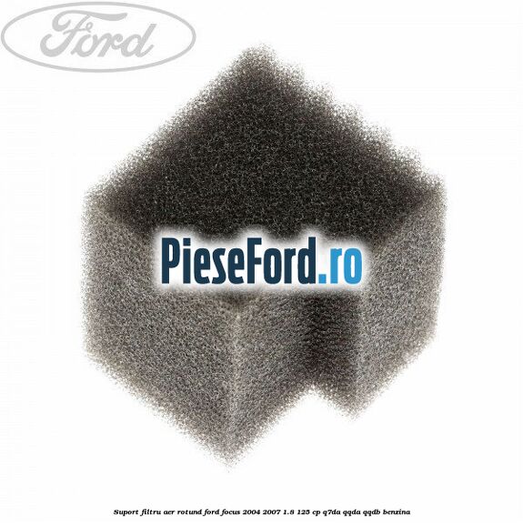 Suport filtru aer rotund Ford Focus 2004-2007 1.8 125 cp Suport filtru aer rotund Ford Focus 2004-2007 1.8 125 cp Q7DA, QQDA, QQDB benzina