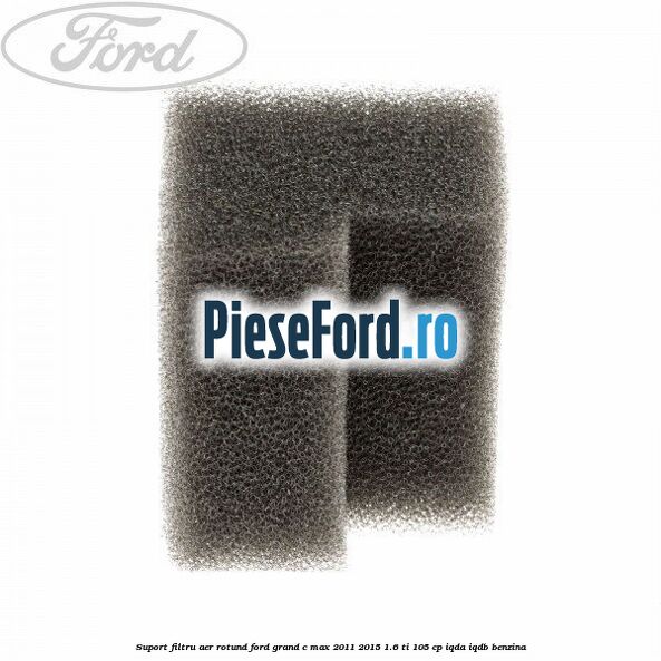 Suport filtru aer rotund Ford Grand C-Max 2011-2015 1.6 Ti 105 cp IQDA, IQDB benzina