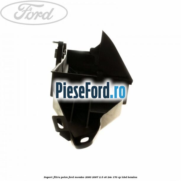 Suport filtru polen Ford Mondeo 2000-2007 2.5 V6 24V 170 cp LCBD benzina