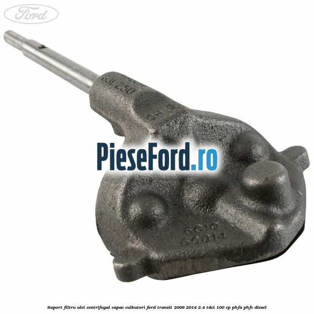 Suport filtru ulei centrifugal capac culbutori Ford Transit 2006-2014 2.4 TDCi 100 cp PHFA, PHFC diesel