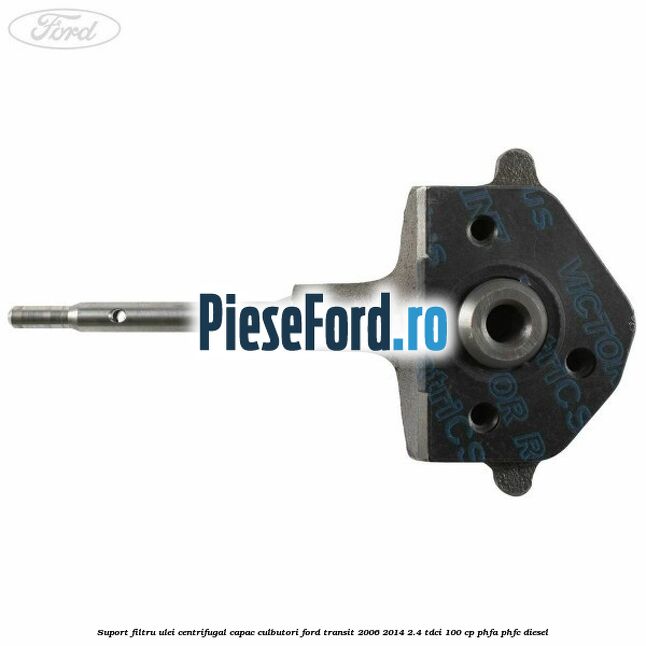 Suport filtru ulei centrifugal capac culbutori Ford Transit 2006-2014 2.4 TDCi 100 cp PHFA, PHFC diesel