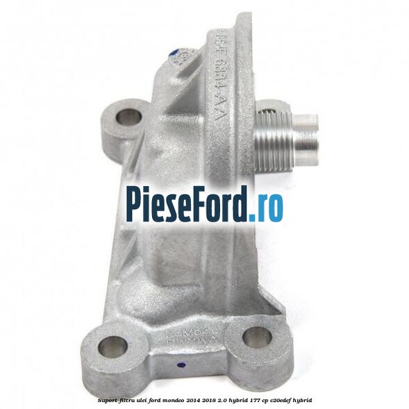 Suport filtru ulei Ford Mondeo 2014-2018 2.0 Hybrid 177 cp Suport filtru ulei Ford Mondeo 2014-2018 2.0 Hybrid 177 cp C20EDEF hybrid