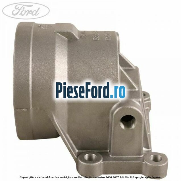 Suport filtru ulei, model cartus model fara racitor ulei Ford Mondeo 2000-2007 1.8 16V 110 cp Suport filtru ulei, model cartus model fara racitor ulei Ford Mondeo 2000-2007 1.8 16V 110 cp CGBA, CGBB benzina