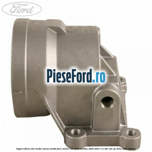 Suport filtru ulei, model cartus model fara racitor ulei Ford Mondeo 2000-2007 1.8 16V 125 cp CHBA, CHBB benzina