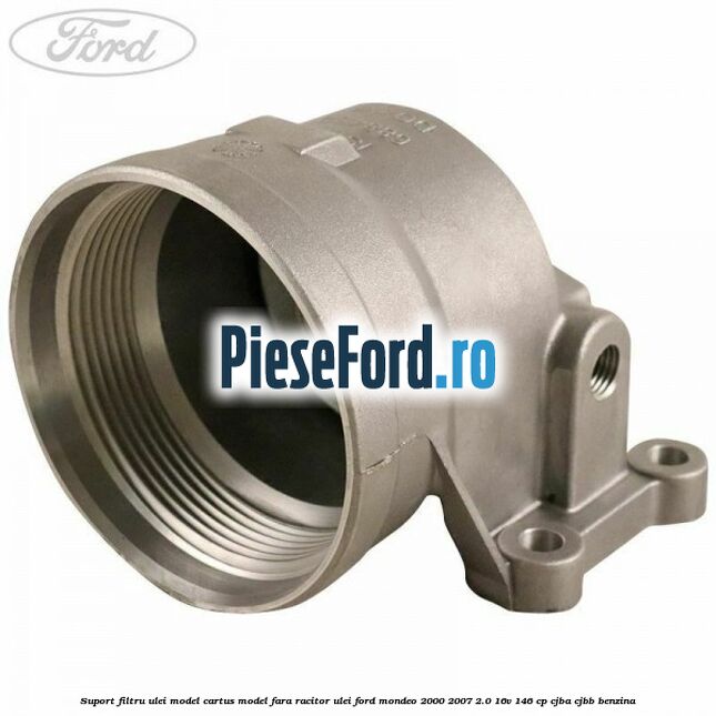 Suport filtru ulei, model cartus model fara racitor ulei Ford Mondeo 2000-2007 2.0 16V 146 cp CJBA, CJBB benzina