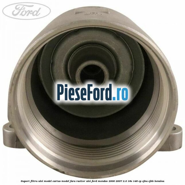 Suport filtru ulei, model cartus model fara racitor ulei Ford Mondeo 2000-2007 2.0 16V 146 cp CJBA, CJBB benzina