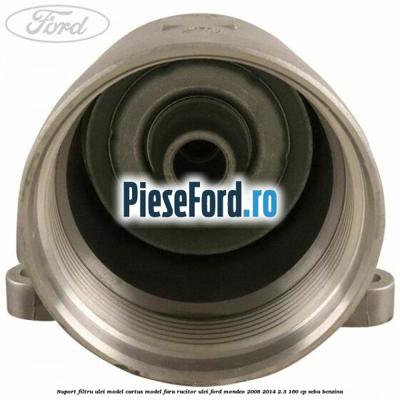 Suport filtru ulei, model cartus model fara racitor ulei Ford Mondeo 2008-2014 2.3 160 cp SEBA benzina