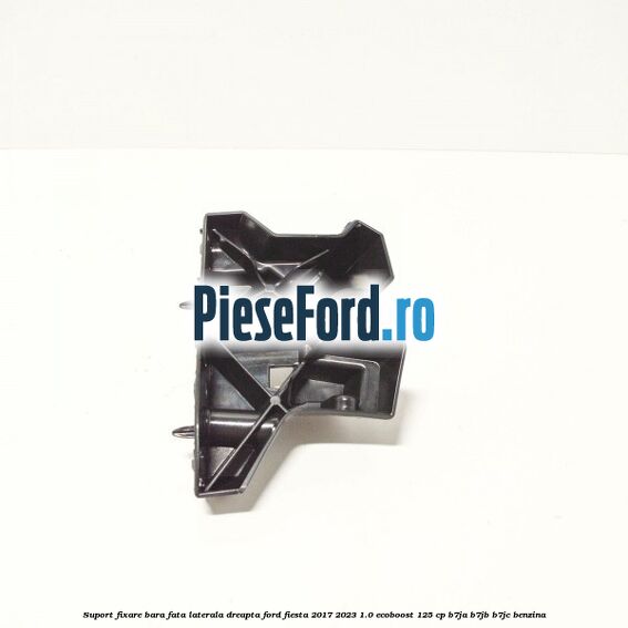 Suport fixare bara fata laterala dreapta Ford Fiesta 2017-2023 1.0 EcoBoost 125 cp B7JA, B7JB, B7JC benzina