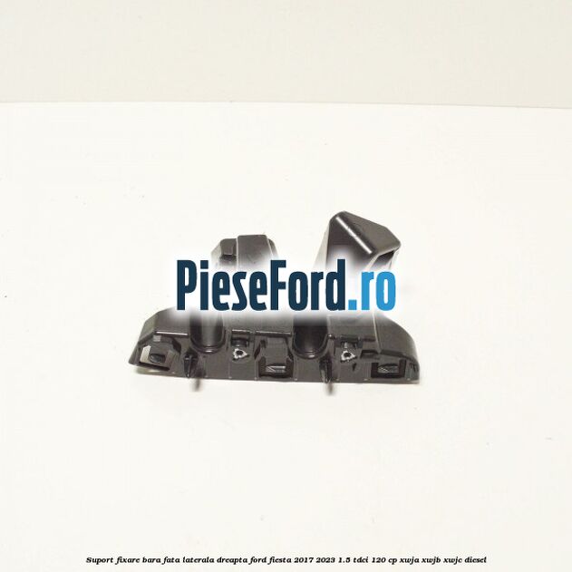 Suport fixare bara fata laterala dreapta Ford Fiesta 2017-2023 1.5 TDCi 120 cp XWJA, XWJB, XWJC diesel