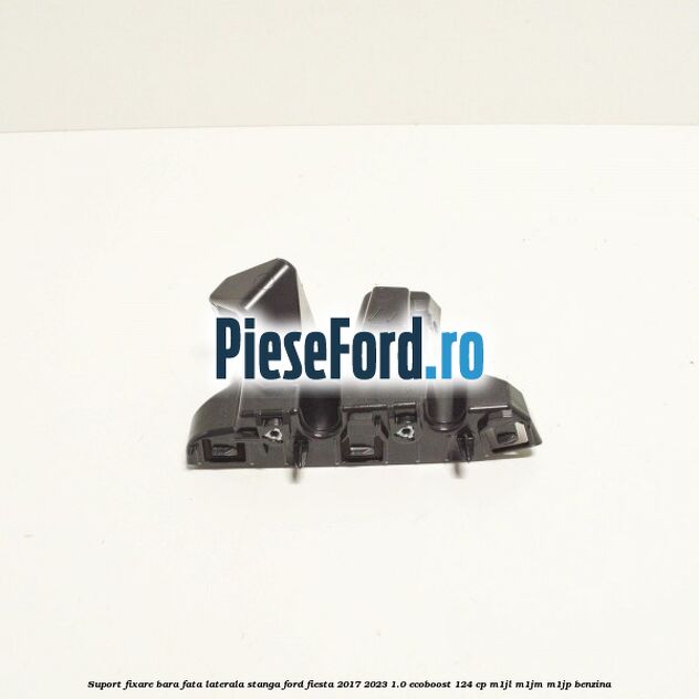 Suport fixare bara fata laterala stanga Ford Fiesta 2017-2023 1.0 EcoBoost 124 cp M1JL, M1JM, M1JP benzina