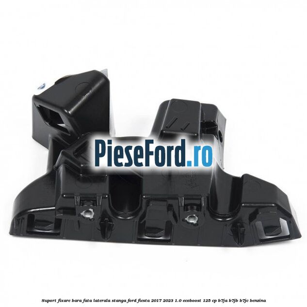 Suport fixare bara fata laterala stanga Ford Fiesta 2017-2023 1.0 EcoBoost 125 cp B7JA, B7JB, B7JC benzina