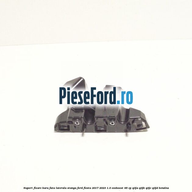 Suport fixare bara fata laterala stanga Ford Fiesta 2017-2023 1.0 EcoBoost 85 cp Q0JA, Q0JB, Q0JC, Q0JD benzina