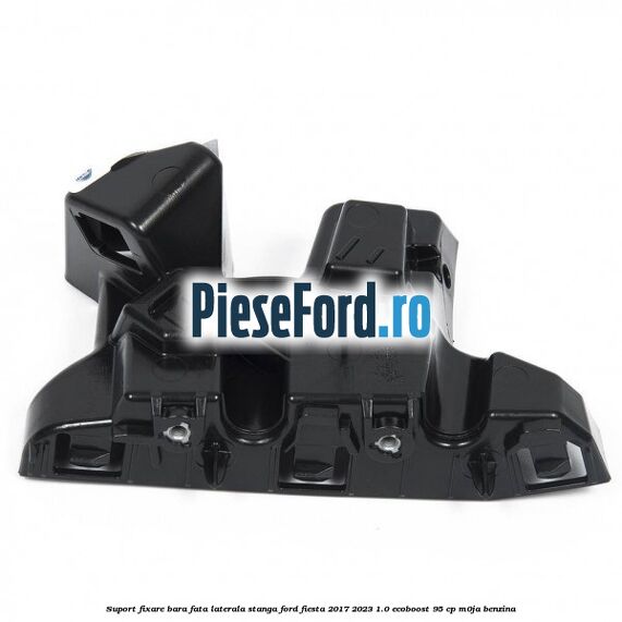 Suport fixare bara fata laterala stanga Ford Fiesta 2017-2023 1.0 EcoBoost 95 cp M0JA benzina