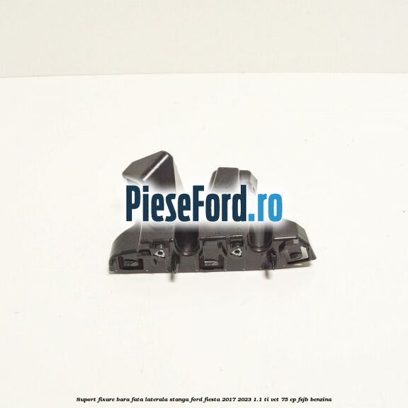 Suport fixare bara fata laterala stanga Ford Fiesta 2017-2023 1.1 Ti-VCT 75 cp Suport fixare bara fata laterala stanga Ford Fiesta 2017-2023 1.1 Ti-VCT 75 cp FSJB benzina
