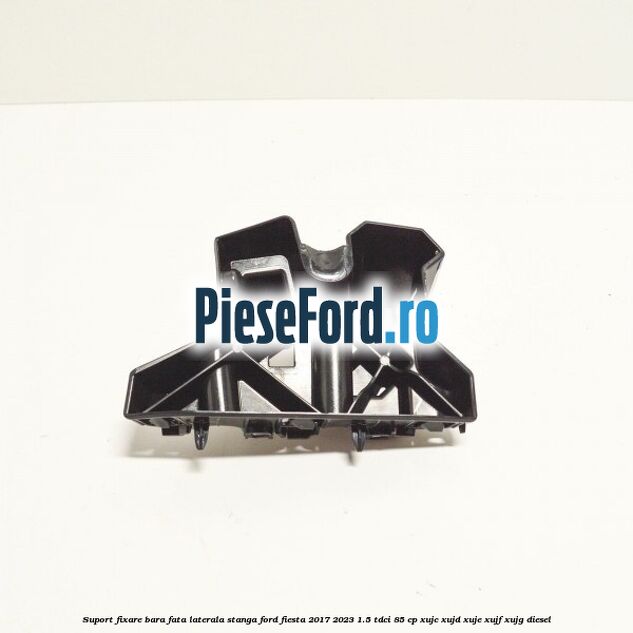 Suport fixare bara fata laterala stanga Ford Fiesta 2017-2023 1.5 TDCi 85 cp XUJC, XUJD, XUJE, XUJF, XUJG diesel
