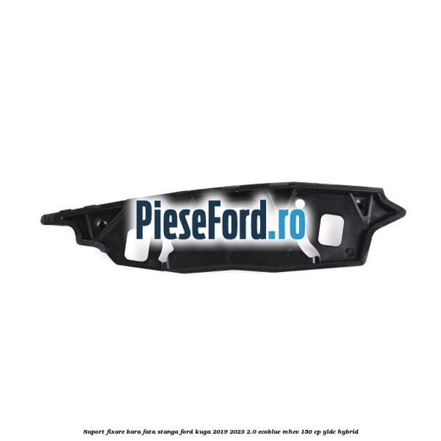 Suport fixare bara fata stanga Ford Kuga 2019-2023 2.0 EcoBlue mHEV 150 cp Suport fixare bara fata stanga Ford Kuga 2019-2023 2.0 EcoBlue mHEV 150 cp YLDC hybrid