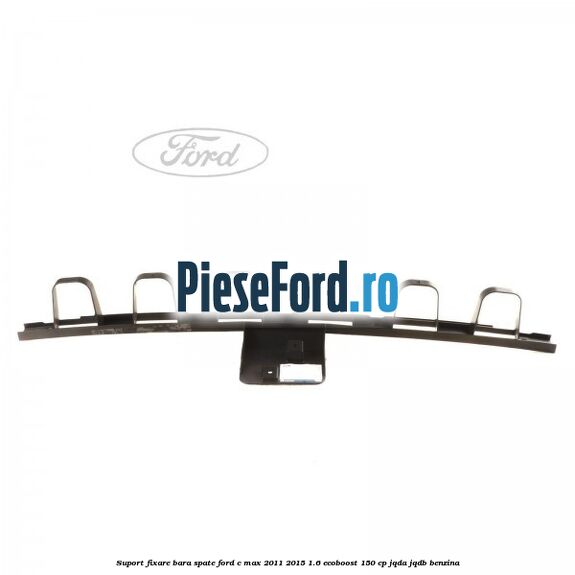 Suport fixare bara spate Ford C-Max 2011-2015 1.6 EcoBoost 150 cp JQDA, JQDB benzina