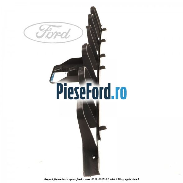 Suport fixare bara spate Ford C-Max 2011-2015 2.0 TDCi 115 cp Suport fixare bara spate Ford C-Max 2011-2015 2.0 TDCi 115 cp TYDA diesel
