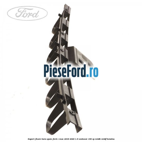 Suport fixare bara spate Ford C-Max 2016-2020 1.5 EcoBoost 150 cp Suport fixare bara spate Ford C-Max 2016-2020 1.5 EcoBoost 150 cp M8DB, M8DF benzina