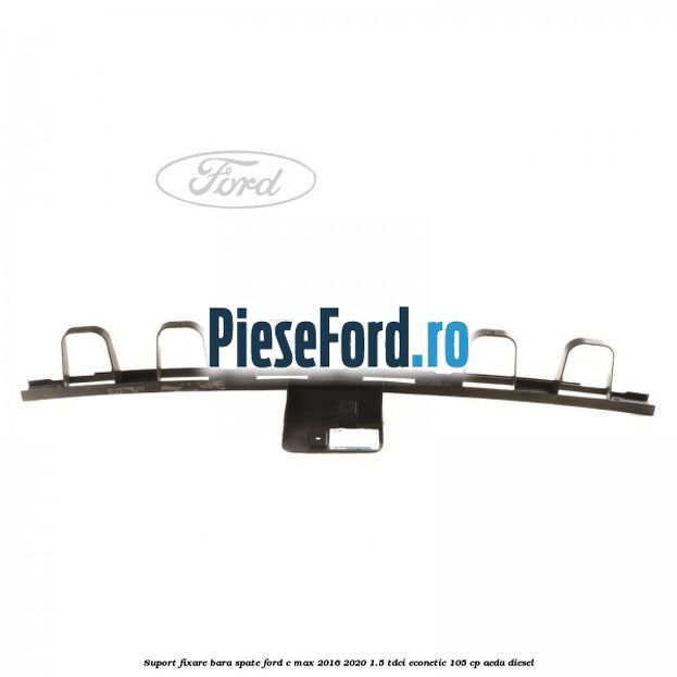 Suport fixare bara spate Ford C-Max 2016-2020 1.5 TDCi ECOnetic 105 cp AEDA diesel