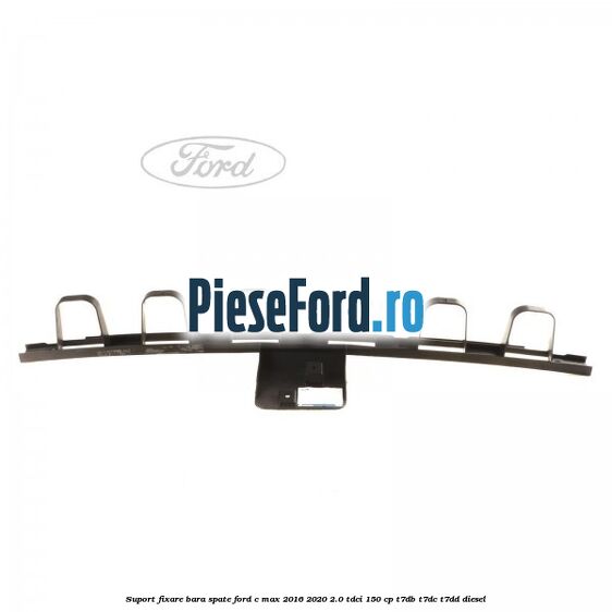 Suport fixare bara spate Ford C-Max 2016-2020 2.0 TDCi 150 cp T7DB, T7DC, T7DD diesel