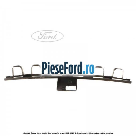 Suport fixare bara spate Ford Grand C-Max 2011-2015 1.0 EcoBoost 100 cp Suport fixare bara spate Ford Grand C-Max 2011-2015 1.0 EcoBoost 100 cp M2DA, M2DC benzina
