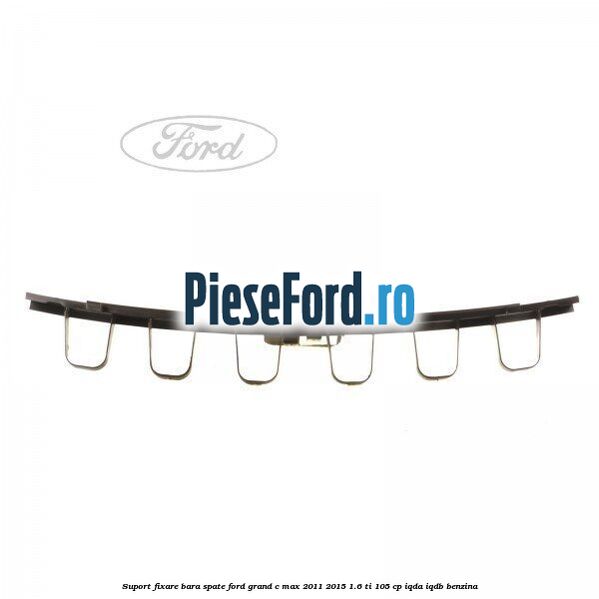 Suport fixare bara spate Ford Grand C-Max 2011-2015 1.6 Ti 105 cp IQDA, IQDB benzina