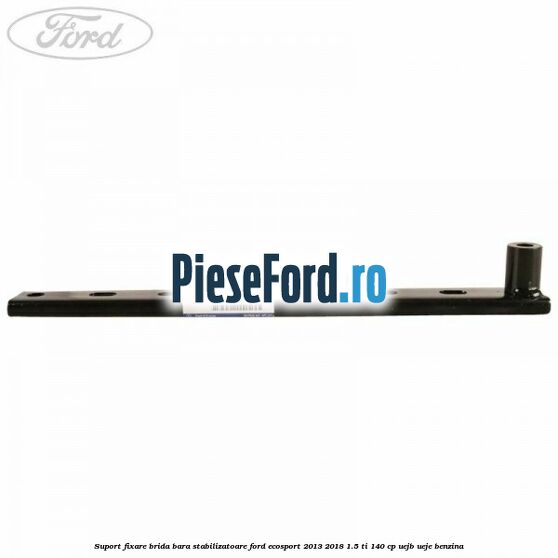 Suport fixare brida bara stabilizatoare Ford EcoSport 2013-2018 1.5 Ti 140 cp UEJB, UEJE benzina