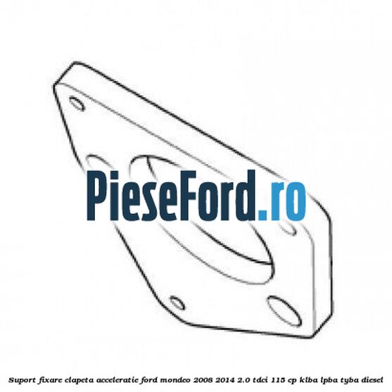 Suport fixare clapeta acceleratie Ford Mondeo 2008-2014 2.0 TDCi 115 cp KLBA, LPBA, TYBA diesel