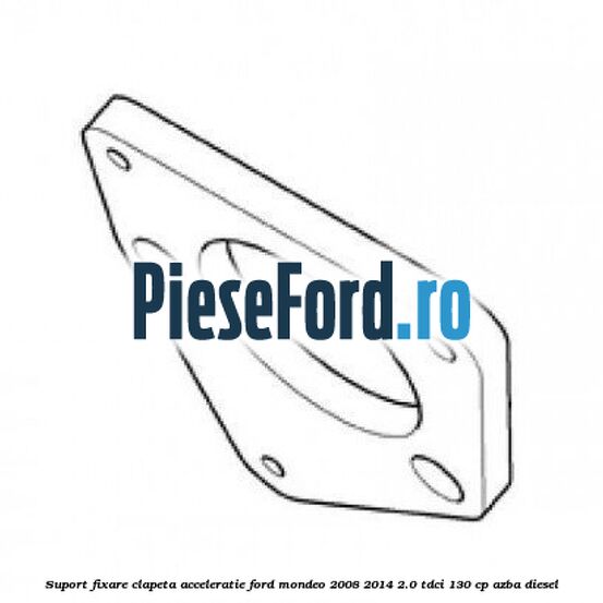 Suport fixare clapeta acceleratie Ford Mondeo 2008-2014 2.0 TDCi 130 cp AZBA diesel